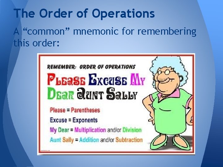 The Order of Operations A “common” mnemonic for remembering this order: 