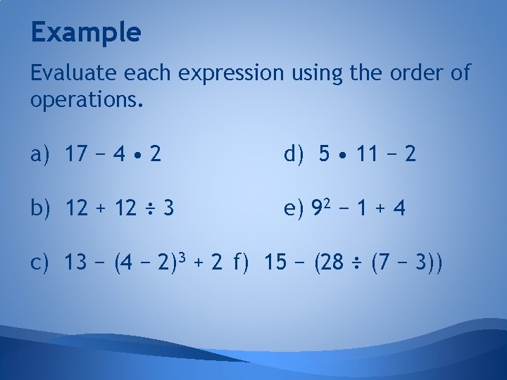 Example Evaluate each expression using the order of operations. a) 17 − 4 •