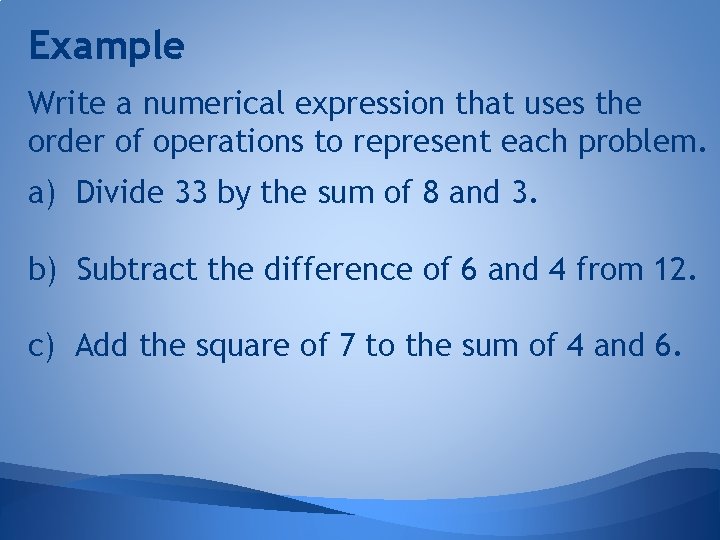 Example Write a numerical expression that uses the order of operations to represent each