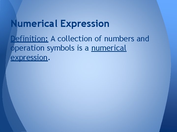 Numerical Expression Definition: A collection of numbers and operation symbols is a numerical expression.