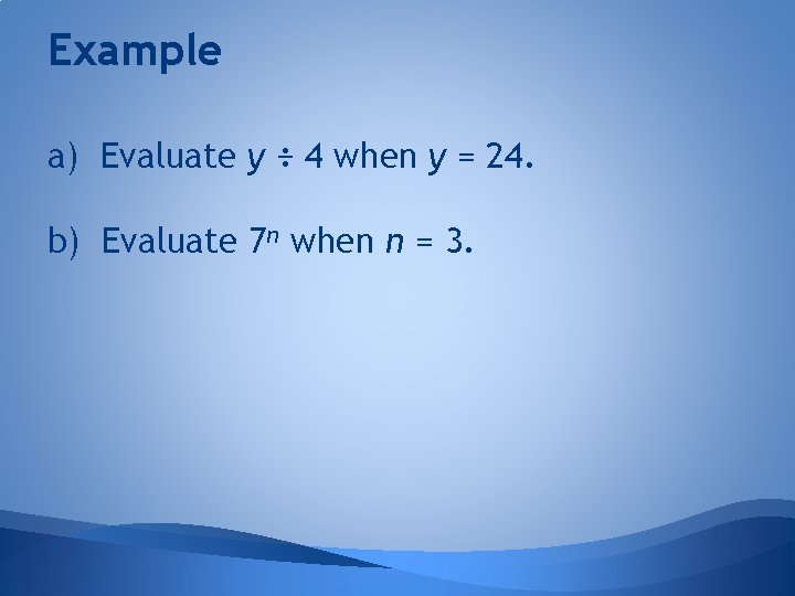 Example a) Evaluate y ÷ 4 when y = 24. b) Evaluate 7 n