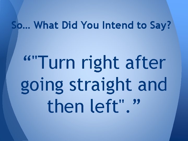 So… What Did You Intend to Say? “"Turn right after going straight and then