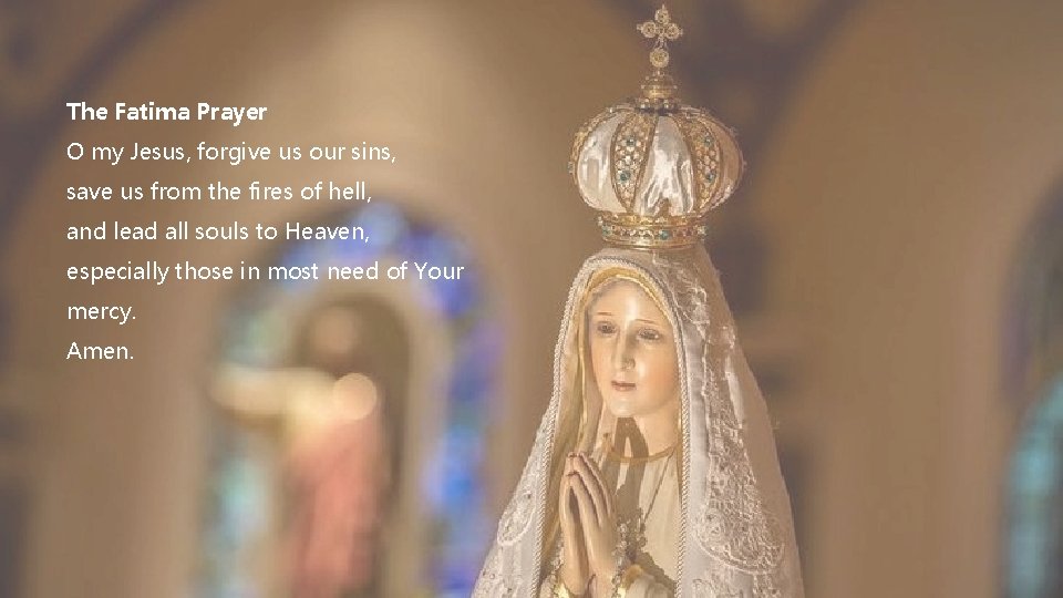 The Fatima Prayer O my Jesus, forgive us our sins, save us from the
