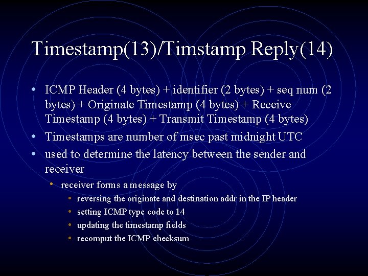 Timestamp(13)/Timstamp Reply(14) • ICMP Header (4 bytes) + identifier (2 bytes) + seq num