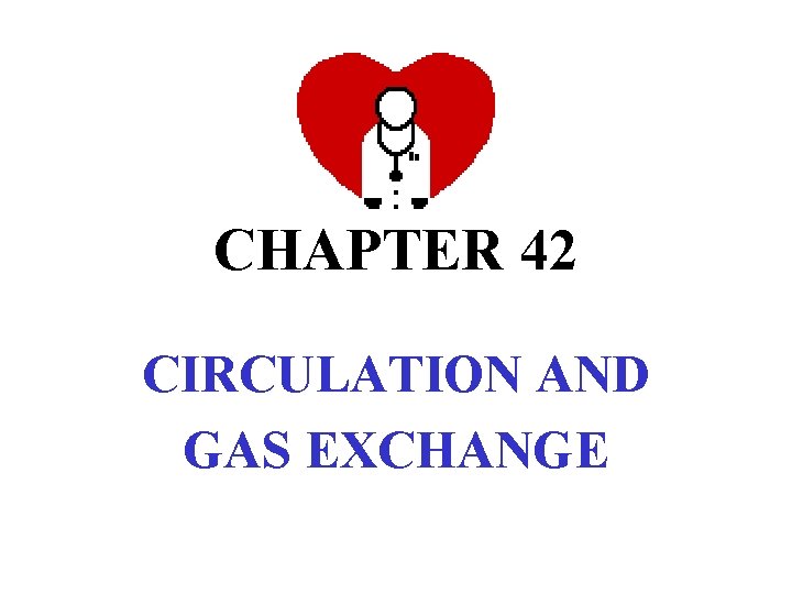 CHAPTER 42 CIRCULATION AND GAS EXCHANGE 