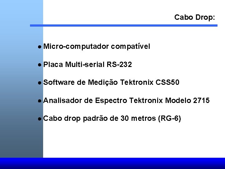 Cabo Drop: · Micro-computador compatível · Placa Multi-serial RS-232 · Software de Medição Tektronix