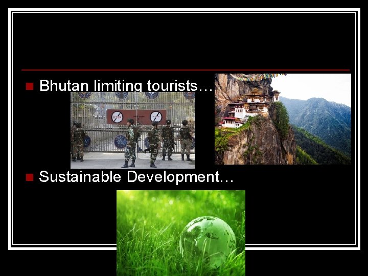 n Bhutan limiting tourists… n Sustainable Development… 