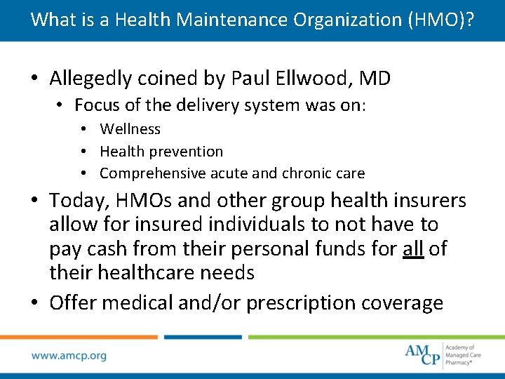 What is a Health Maintenance Organization (HMO)? • Allegedly coined by Paul Ellwood, MD