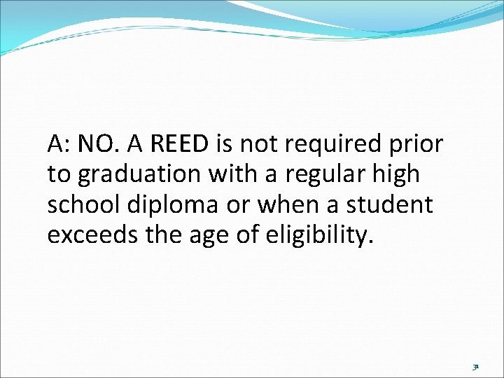 A: NO. A REED is not required prior to graduation with a regular high