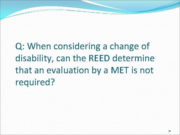 Q: When considering a change of disability, can the REED determine that an evaluation