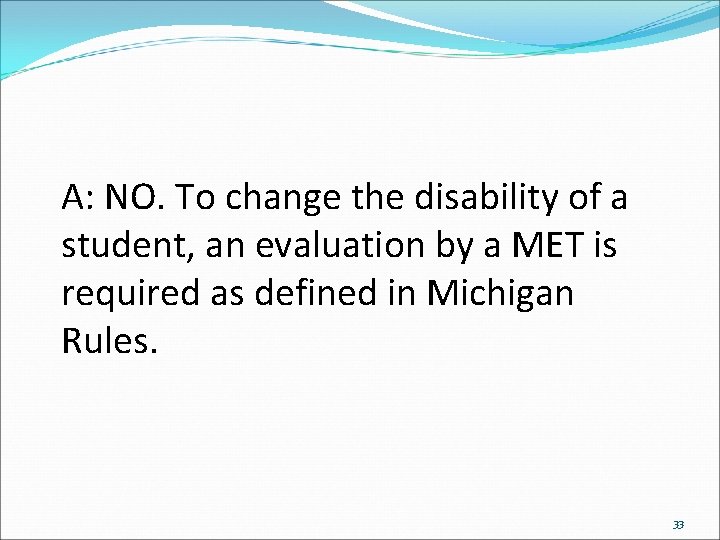 A: NO. To change the disability of a student, an evaluation by a MET