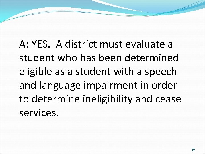 A: YES. A district must evaluate a student who has been determined eligible as