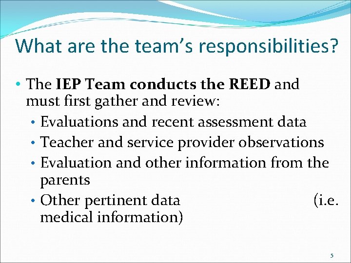 What are the team’s responsibilities? • The IEP Team conducts the REED and must