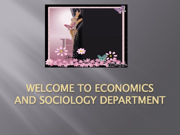 WELCOME TO ECONOMICS AND SOCIOLOGY DEPARTMENT 
