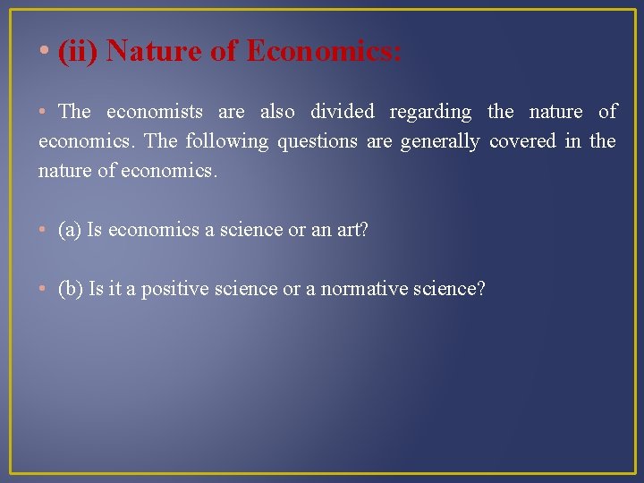  • (ii) Nature of Economics: • The economists are also divided regarding the