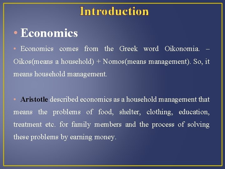 Introduction • Economics comes from the Greek word Oikonomia. – Oikos(means a household) +