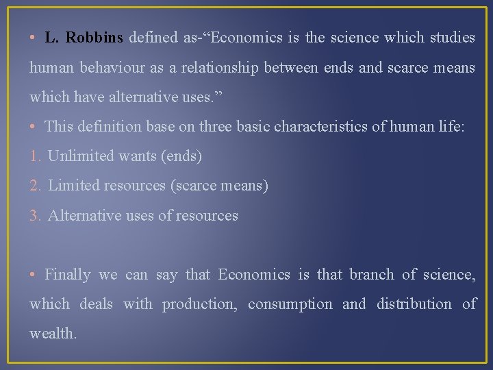  • L. Robbins defined as-“Economics is the science which studies human behaviour as