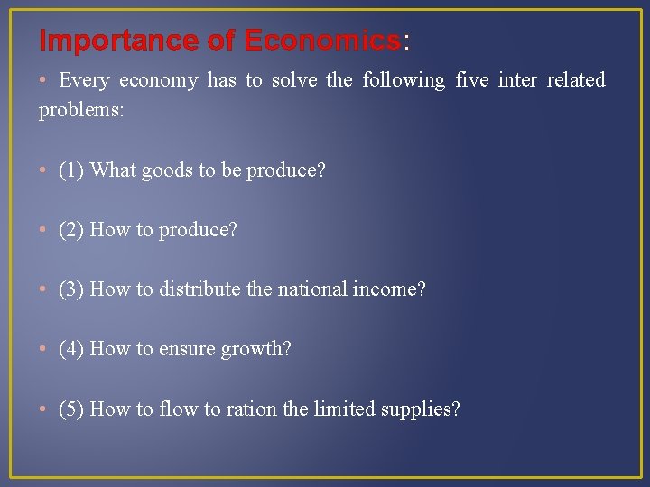 Importance of Economics: • Every economy has to solve the following five inter related