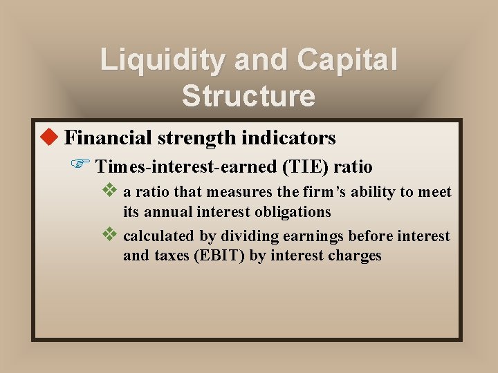 Liquidity and Capital Structure u Financial strength indicators F Times-interest-earned (TIE) ratio v a