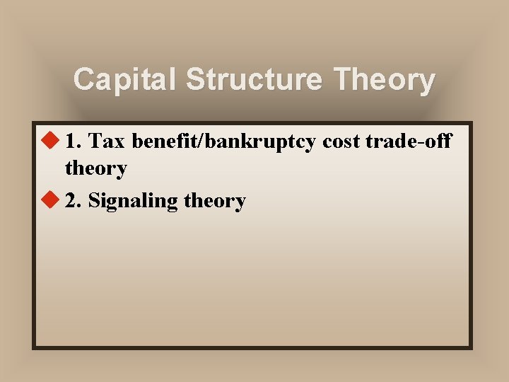 Capital Structure Theory u 1. Tax benefit/bankruptcy cost trade-off theory u 2. Signaling theory