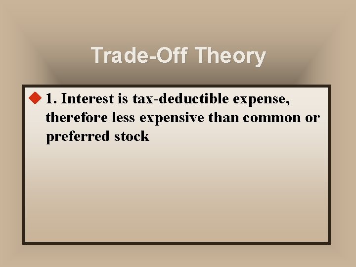 Trade-Off Theory u 1. Interest is tax-deductible expense, therefore less expensive than common or
