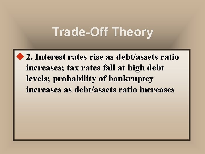 Trade-Off Theory u 2. Interest rates rise as debt/assets ratio increases; tax rates fall
