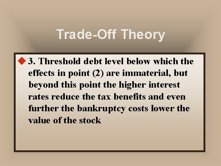 Trade-Off Theory u 3. Threshold debt level below which the effects in point (2)