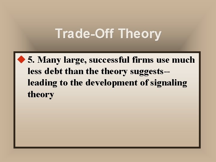 Trade-Off Theory u 5. Many large, successful firms use much less debt than theory