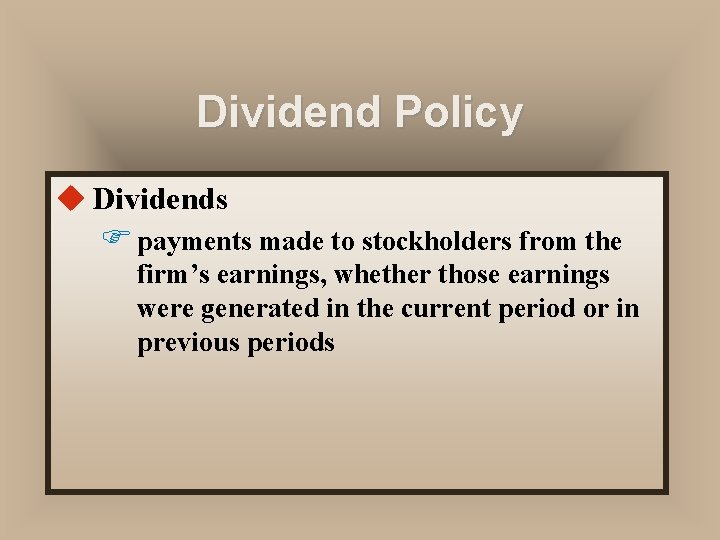 Dividend Policy u Dividends F payments made to stockholders from the firm’s earnings, whether