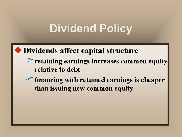 Dividend Policy u Dividends affect capital structure F retaining earnings increases common equity relative
