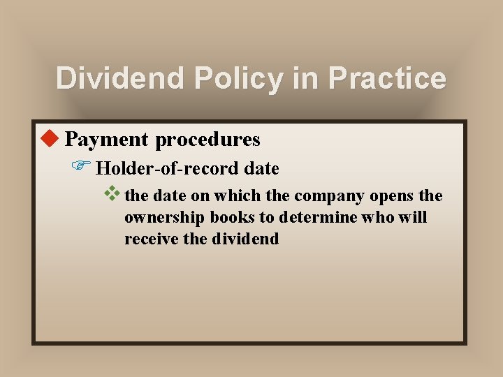 Dividend Policy in Practice u Payment procedures F Holder-of-record date v the date on