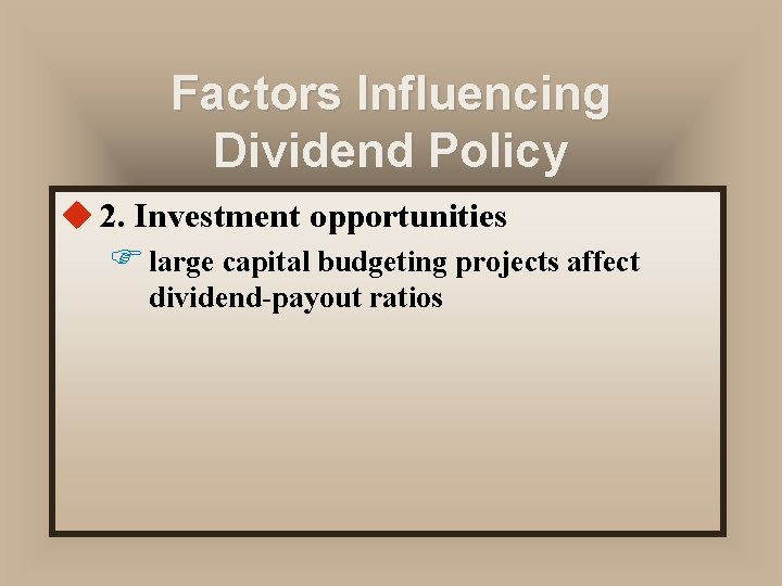 Factors Influencing Dividend Policy u 2. Investment opportunities F large capital budgeting projects affect