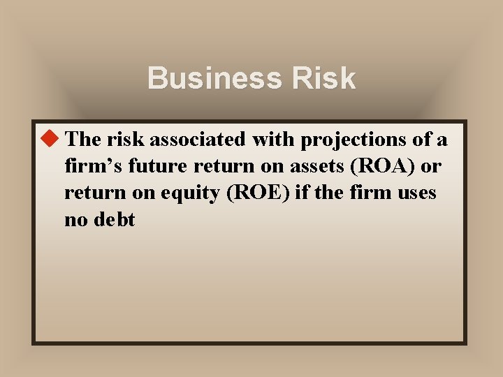 Business Risk u The risk associated with projections of a firm’s future return on