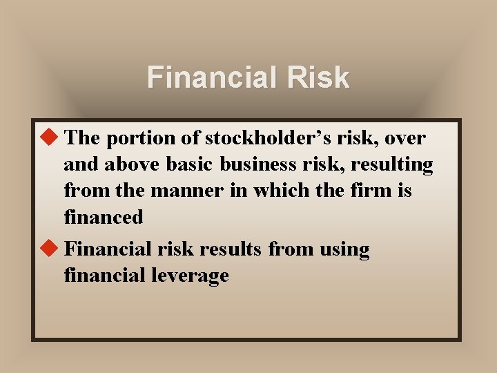Financial Risk u The portion of stockholder’s risk, over and above basic business risk,