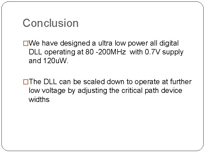 Conclusion �We have designed a ultra low power all digital DLL operating at 80