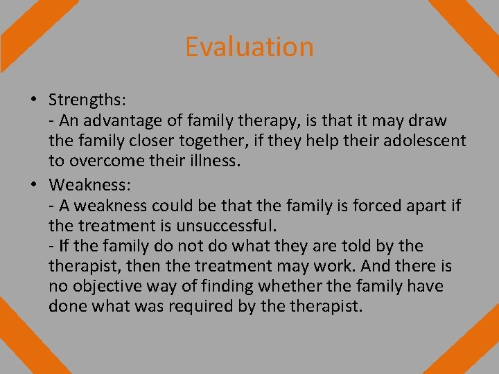 Evaluation • Strengths: - An advantage of family therapy, is that it may draw