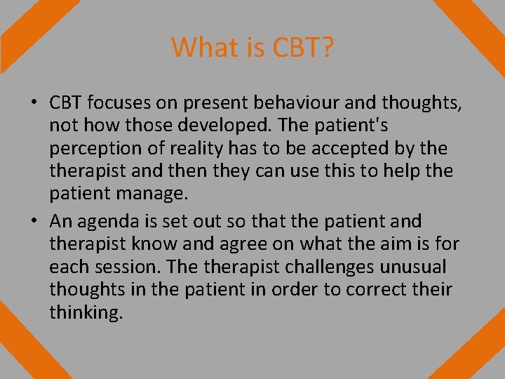 What is CBT? • CBT focuses on present behaviour and thoughts, not how those