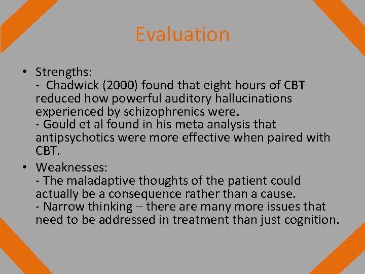 Evaluation • Strengths: - Chadwick (2000) found that eight hours of CBT reduced how