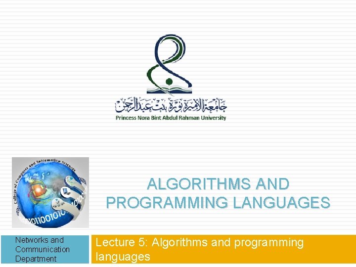 ALGORITHMS AND PROGRAMMING LANGUAGES Networks and Communication Department Lecture 5: Algorithms and programming languages ALGORITHMS AND PROGRAMMING LANGUAGES Networks and Communication Department Lecture 5: Algorithms and programming languages