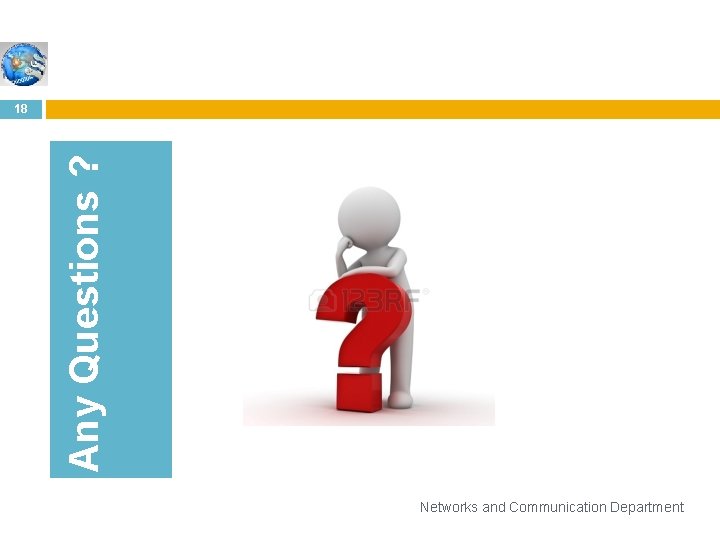 Any Questions ? 18 Networks and Communication Department Any Questions ? 18 Networks and Communication Department