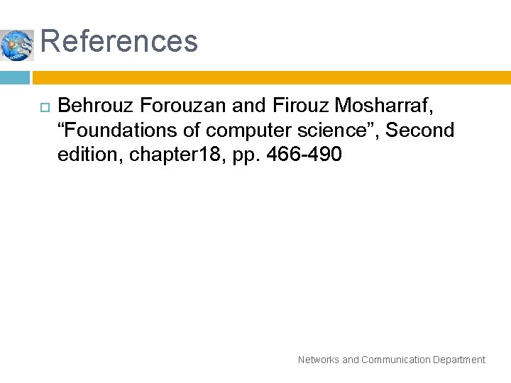 References Behrouz Forouzan and Firouz Mosharraf, “Foundations of computer science”, Second edition, chapter 18, References Behrouz Forouzan and Firouz Mosharraf, “Foundations of computer science”, Second edition, chapter 18,