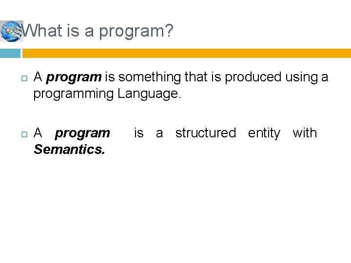 What is a program? A program is something that is produced using a programming What is a program? A program is something that is produced using a programming