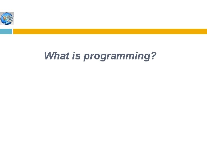 What is programming? What is programming?
