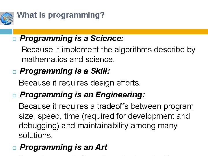 What is programming? Programming is a Science: Because it implement the algorithms describe by What is programming? Programming is a Science: Because it implement the algorithms describe by