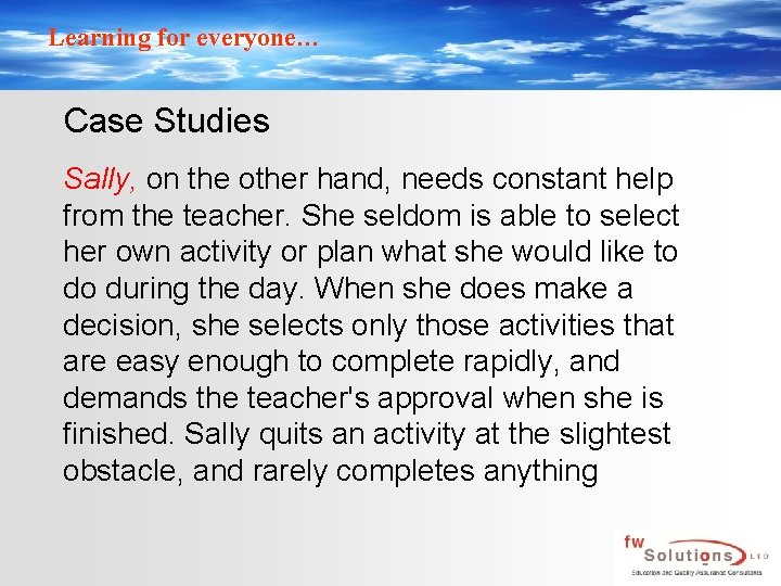 Learning for everyone… Case Studies Sally, on the other hand, needs constant help from