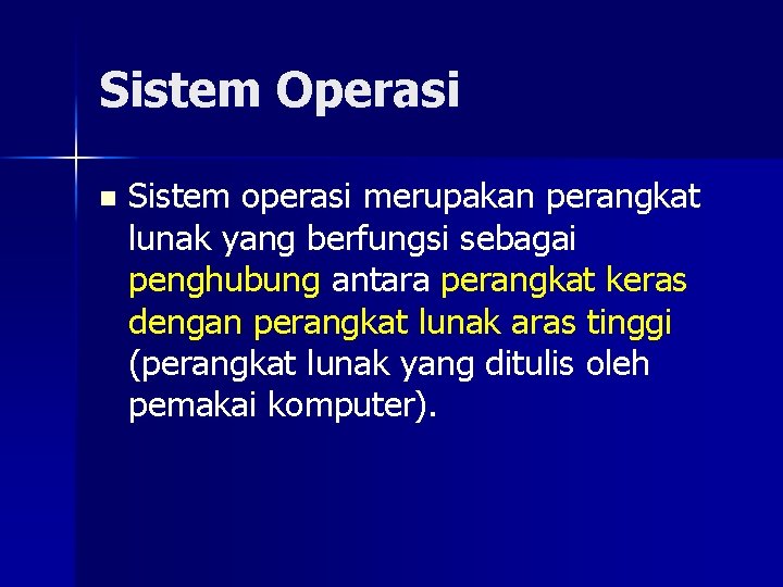 Sistem Operasi n Sistem operasi merupakan perangkat lunak yang berfungsi sebagai penghubung antara perangkat