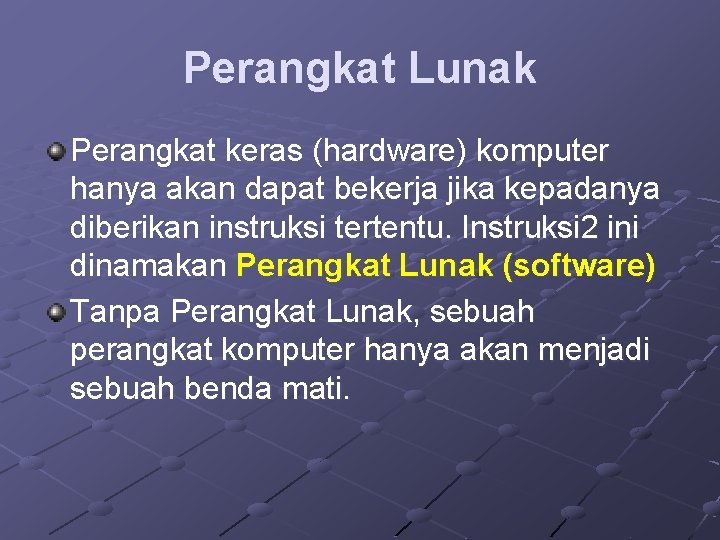 Perangkat Lunak Perangkat keras (hardware) komputer hanya akan dapat bekerja jika kepadanya diberikan instruksi