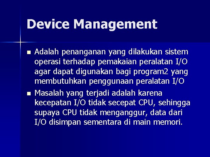 Device Management n n Adalah penanganan yang dilakukan sistem operasi terhadap pemakaian peralatan I/O