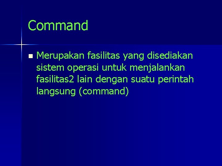 Command n Merupakan fasilitas yang disediakan sistem operasi untuk menjalankan fasilitas 2 lain dengan