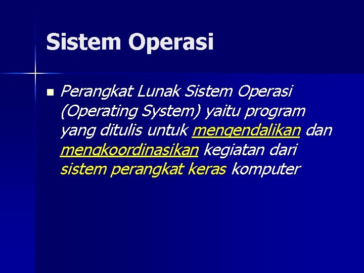 Sistem Operasi n Perangkat Lunak Sistem Operasi (Operating System) yaitu program yang ditulis untuk